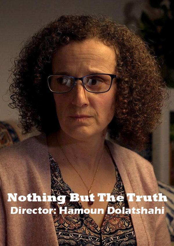 Nothing But The Truth Director: Hamoun Dolatshahi